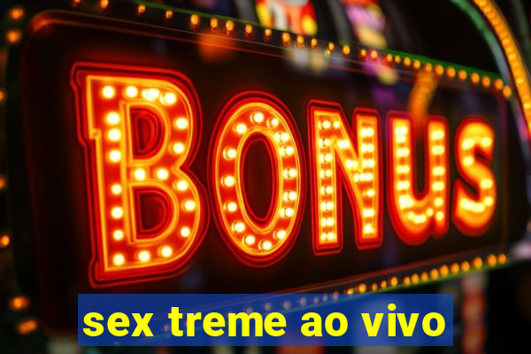 sex treme ao vivo