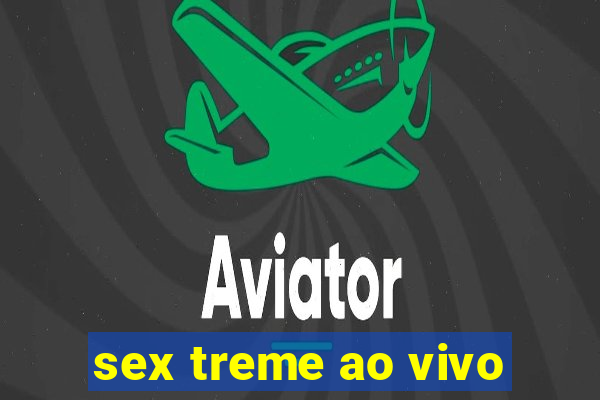 sex treme ao vivo