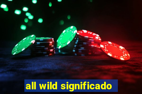 all wild significado