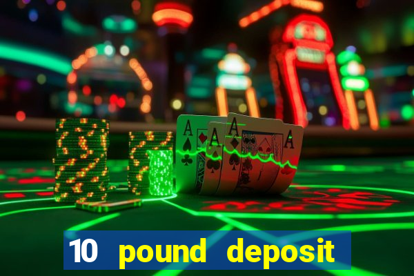 10 pound deposit casino uk