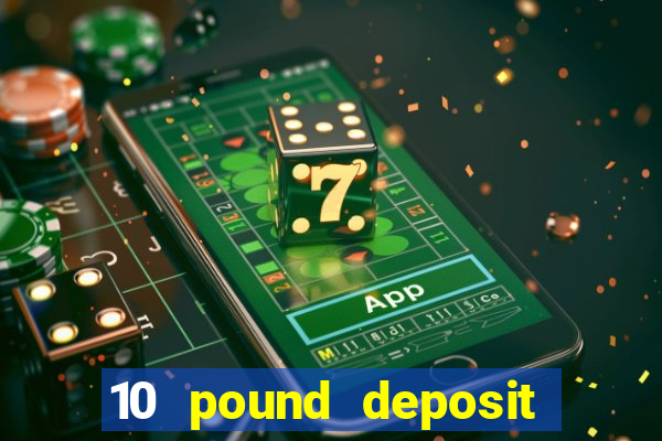 10 pound deposit casino uk