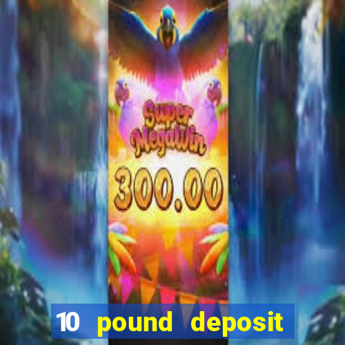 10 pound deposit casino uk