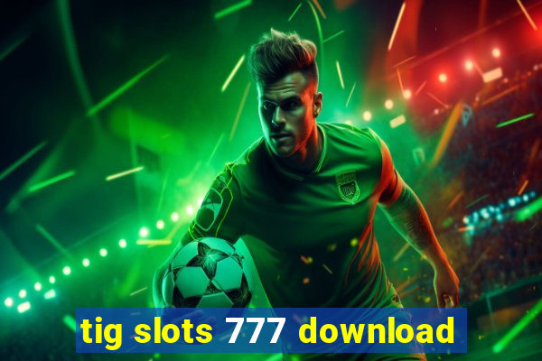 tig slots 777 download