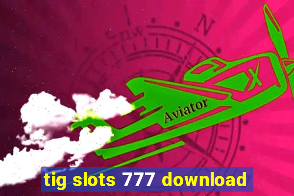 tig slots 777 download