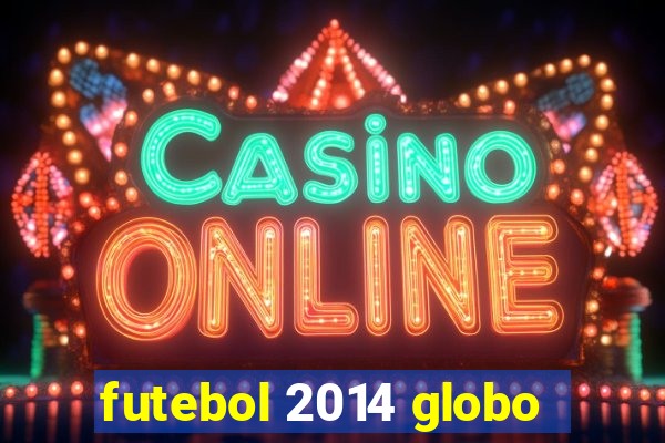 futebol 2014 globo