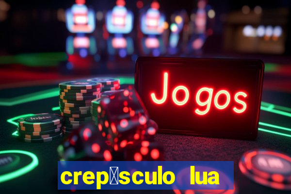 crep煤sculo lua nova pdf