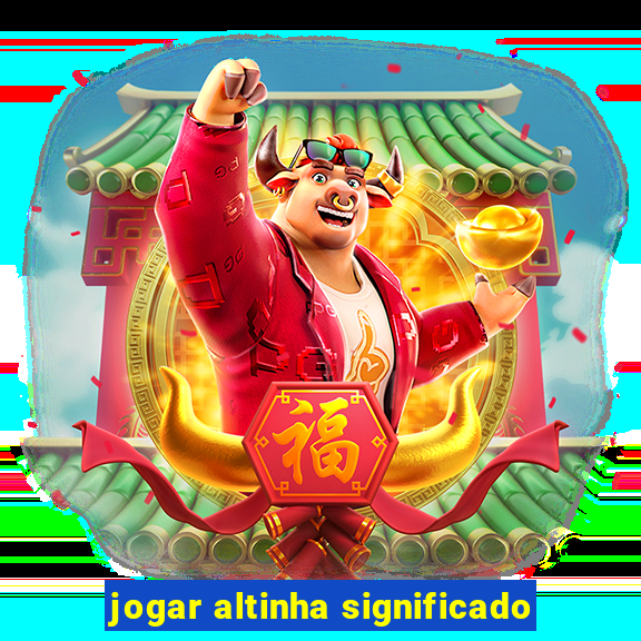 jogar altinha significado