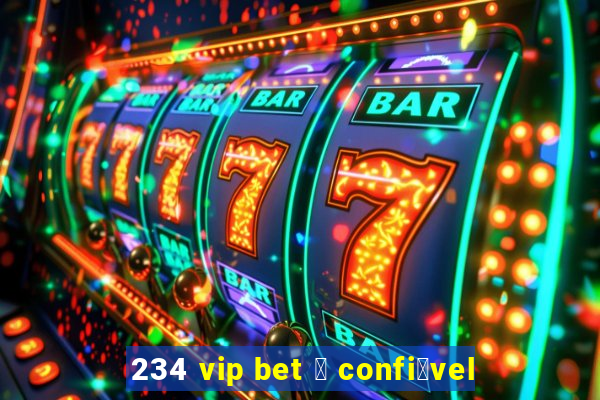 234 vip bet 茅 confi谩vel