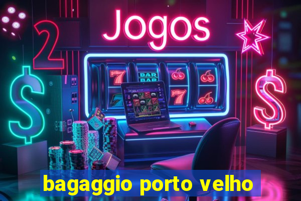 bagaggio porto velho