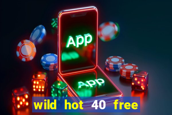 wild hot 40 free spins slot free play