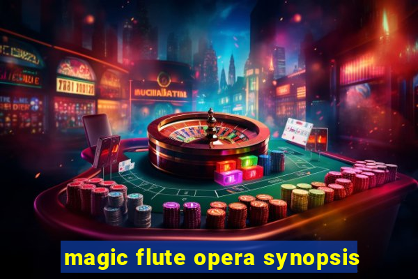 magic flute opera synopsis