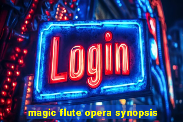 magic flute opera synopsis