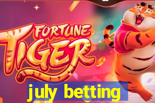 july betting