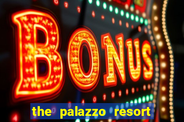 the palazzo resort hotel and casino