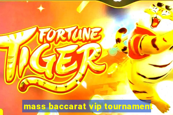 mass baccarat vip tournament