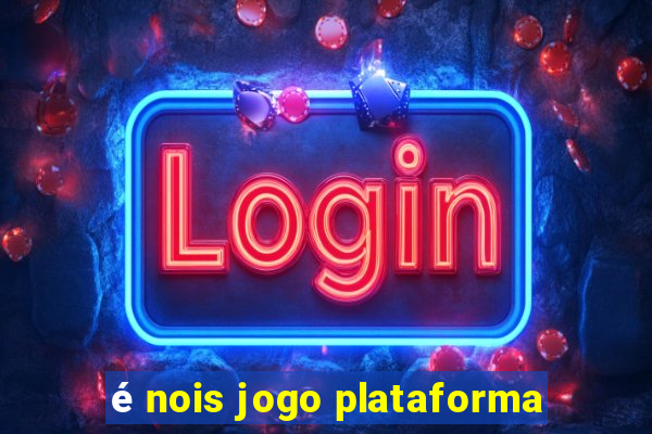 é nois jogo plataforma