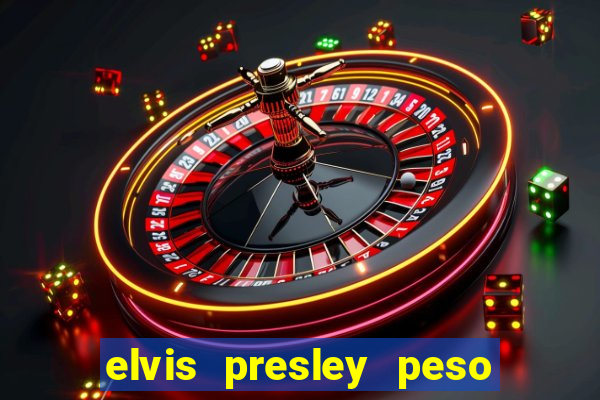 elvis presley peso e altura