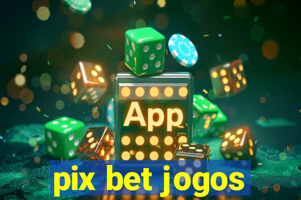 pix bet jogos