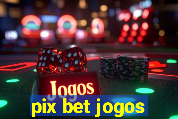 pix bet jogos