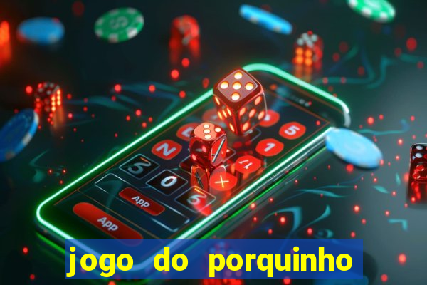 jogo do porquinho de ganhar dinheiro