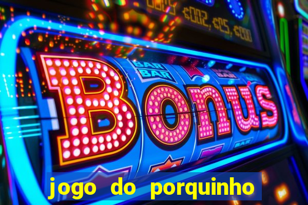 jogo do porquinho de ganhar dinheiro