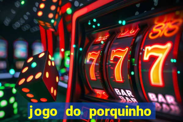 jogo do porquinho de ganhar dinheiro