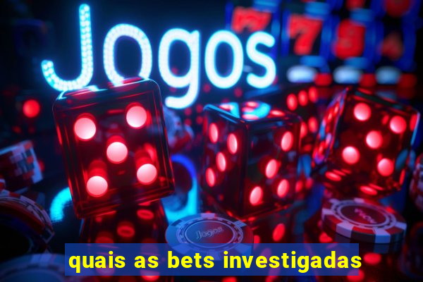 quais as bets investigadas