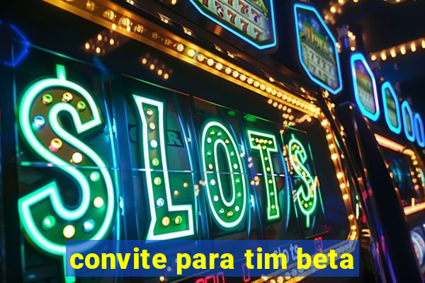 convite para tim beta