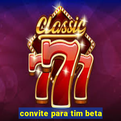 convite para tim beta