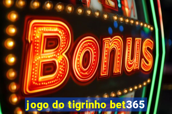 jogo do tigrinho bet365