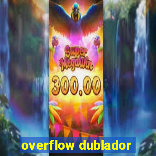 overflow dublador