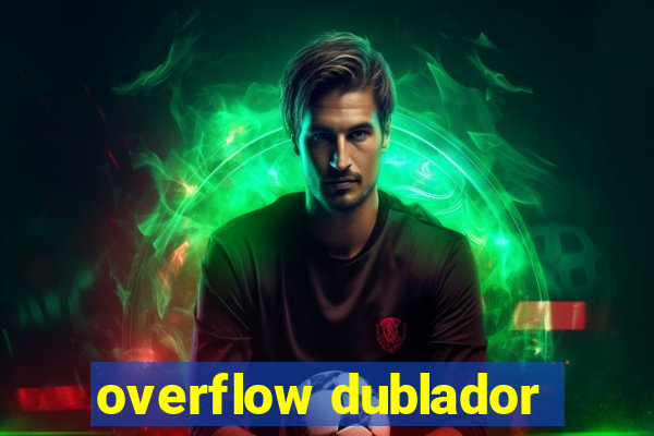 overflow dublador