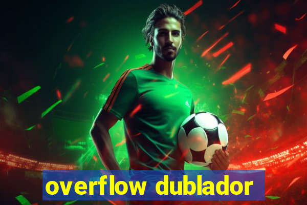 overflow dublador