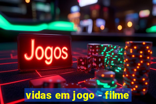 vidas em jogo - filme