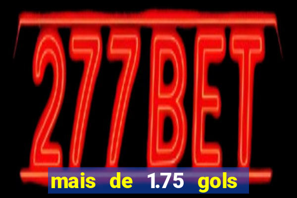 mais de 1.75 gols o que significa estrela bet