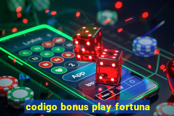 codigo bonus play fortuna