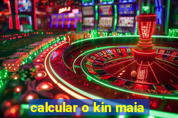 calcular o kin maia