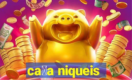 ca莽a niqueis