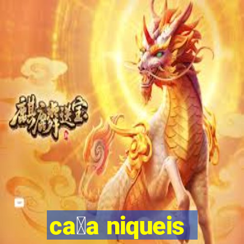 ca莽a niqueis