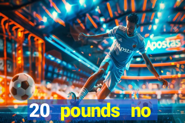 20 pounds no deposit casino