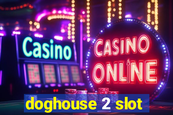 doghouse 2 slot