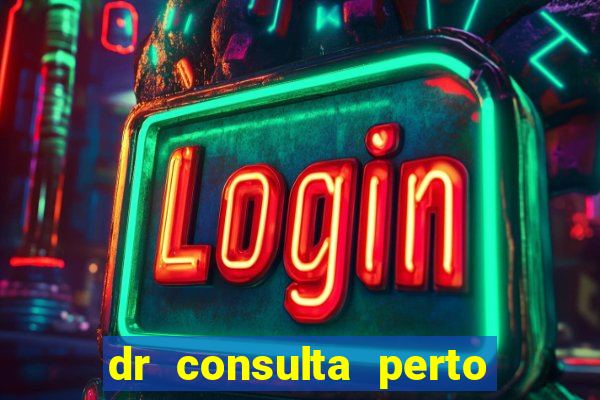 dr consulta perto de mim