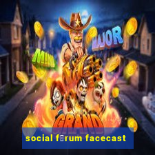 social f贸rum facecast