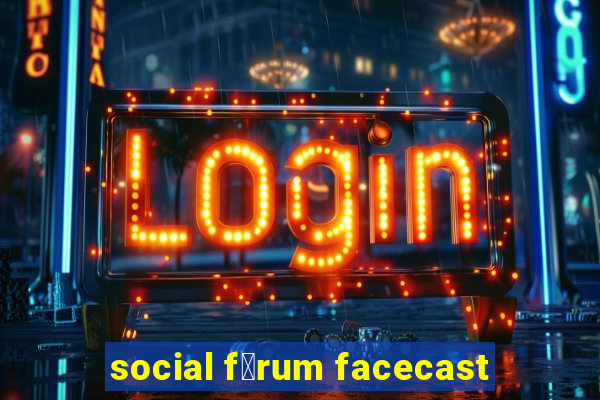 social f贸rum facecast