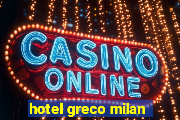 hotel greco milan