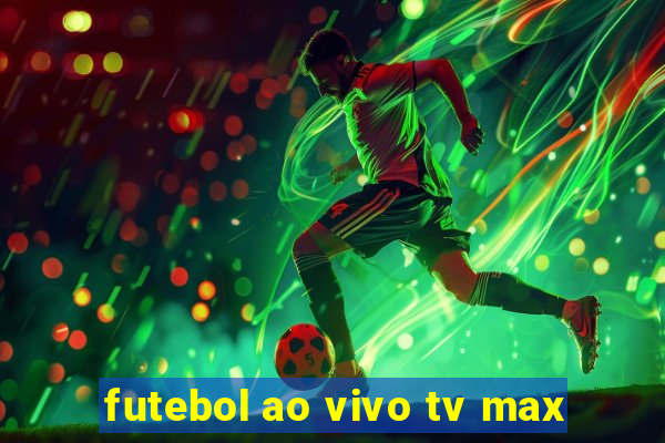 futebol ao vivo tv max