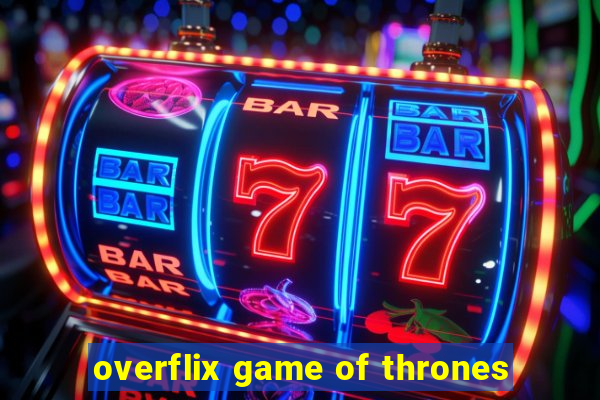 overflix game of thrones