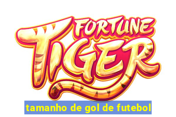 tamanho de gol de futebol