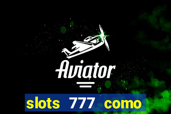 slots 777 como sacar dinheiro