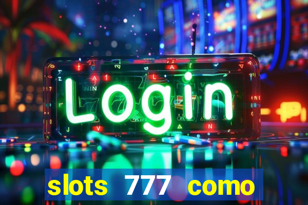 slots 777 como sacar dinheiro